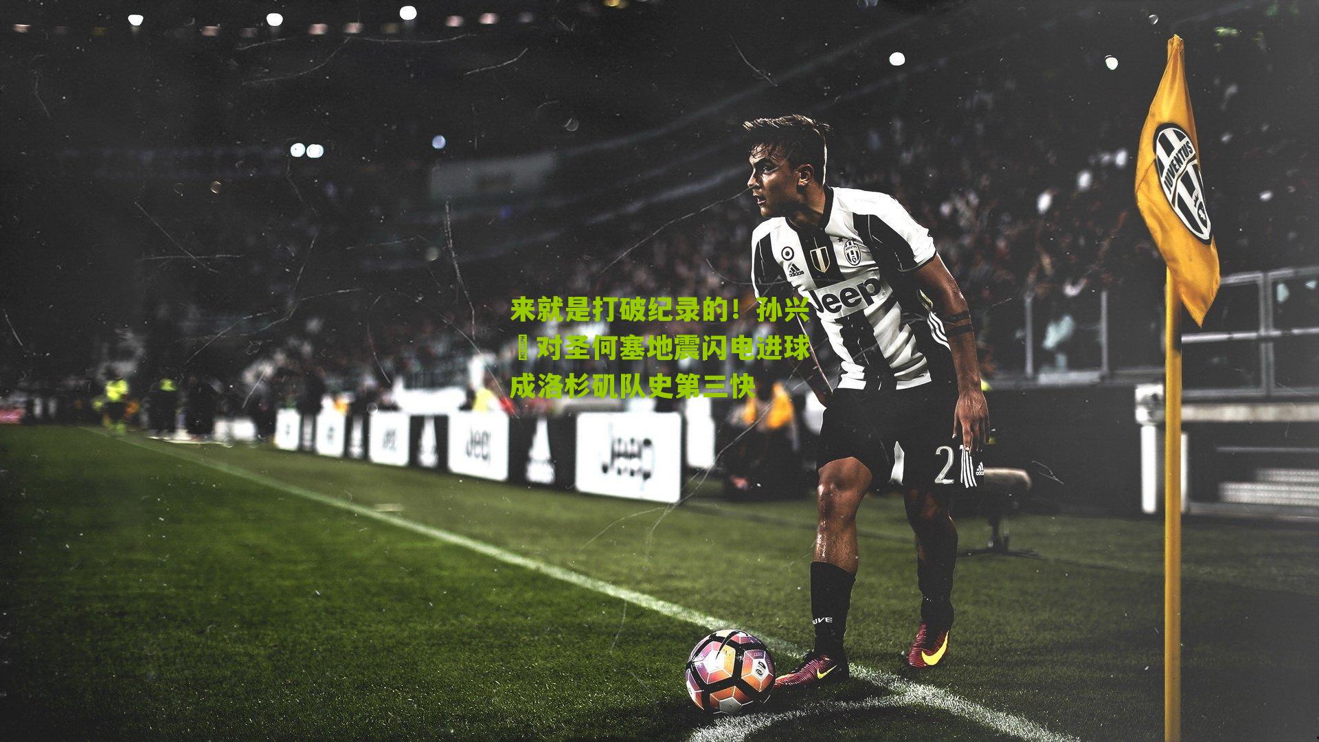 来就是打破纪录的！孙兴慜对圣何塞地震闪电进球成洛杉矶队史第三快-第2张图片-开云官网首页-足球篮球直播平台