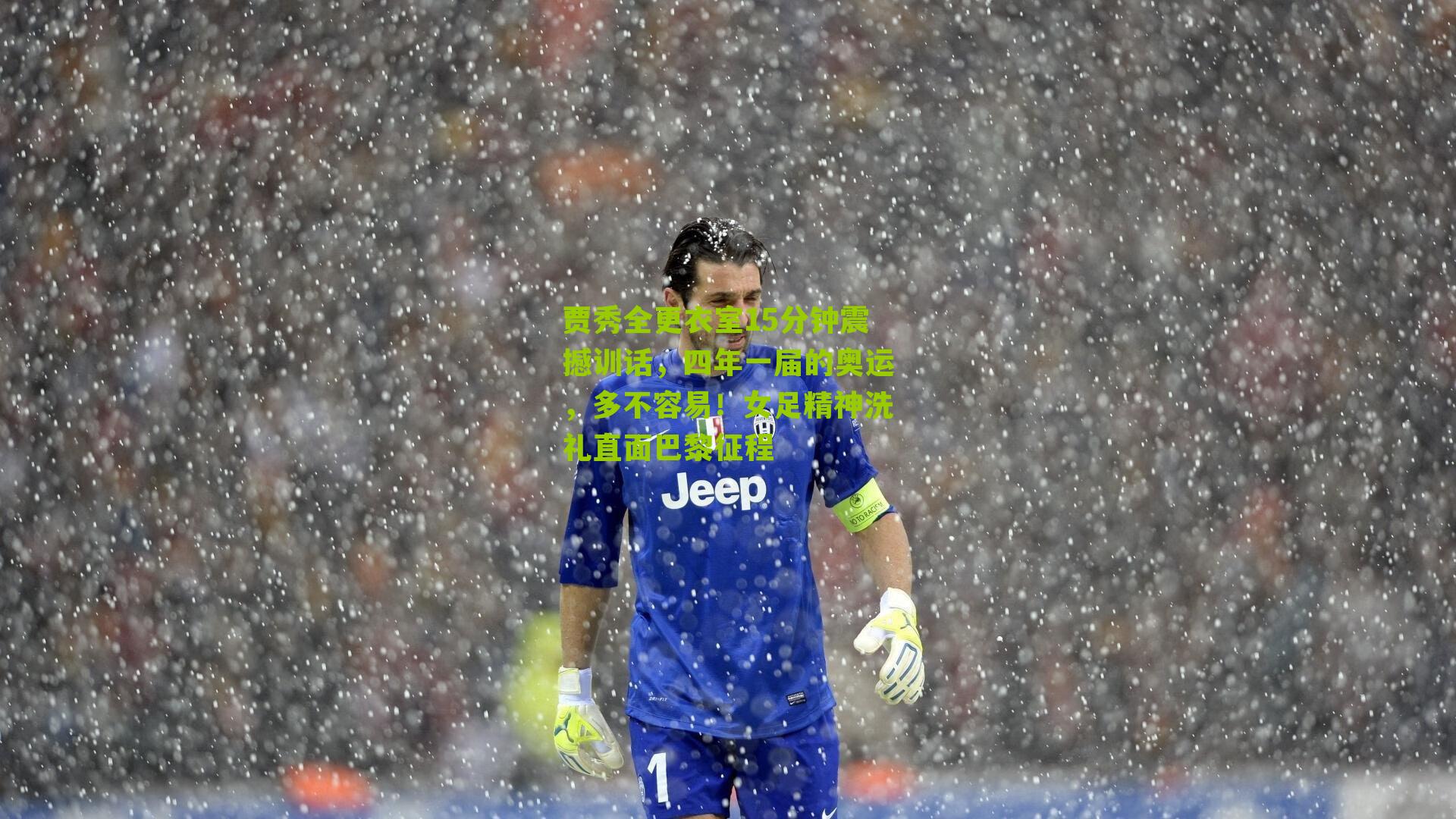 贾秀全更衣室15分钟震撼训话，四年一届的奥运，多不容易！女足精神洗礼直面巴黎征程-第2张图片-开云官网首页-足球篮球直播平台