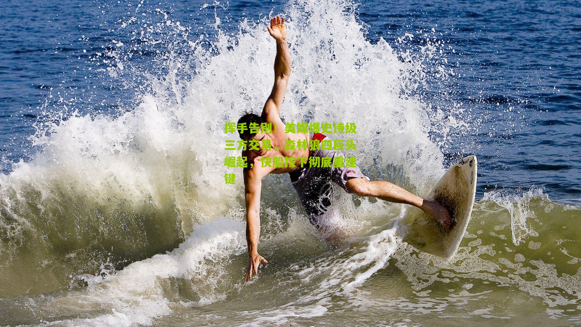 挥手告别！美媒爆史诗级三方交易，森林狼四巨头崛起，快船按下彻底重建键-第1张图片-开云官网首页-足球篮球直播平台