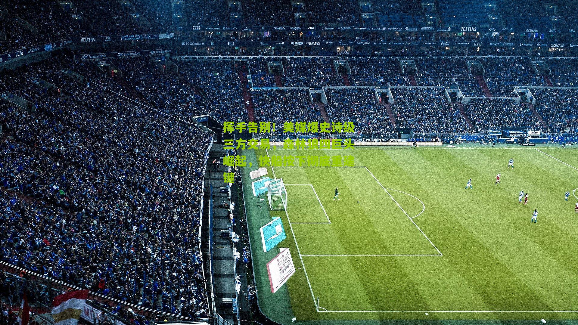 挥手告别！美媒爆史诗级三方交易，森林狼四巨头崛起，快船按下彻底重建键-第3张图片-开云官网首页-足球篮球直播平台